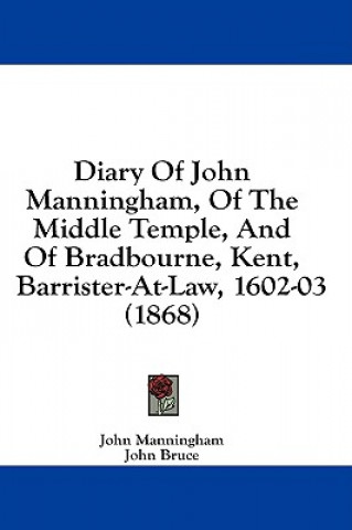 Diary Of John Manningham, Of The Middle Temple, And Of Bradbourne, Kent, Barrister-At-Law, 1602-03 (1868)
