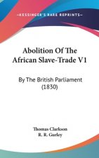 Abolition Of The African Slave-Trade V1: By The British Parliament (1830)