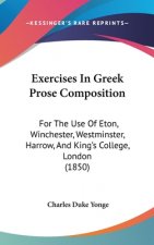 Exercises In Greek Prose Composition: For The Use Of Eton, Winchester, Westminster, Harrow, And King's College, London (1850)
