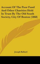 Account Of The Poor Fund And Other Charities Held In Trust By The Old South Society, City Of Boston (1868)