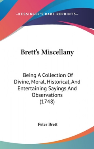 Brett's Miscellany: Being A Collection Of Divine, Moral, Historical, And Entertaining Sayings And Observations (1748)