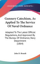 Gunnery Catechism, As Applied To The Service Of Naval Ordnance: Adapted To The Latest Official Regulations, And Approved By The Bureau Of Ordnance, Na