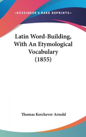 Latin Word-Building, With An Etymological Vocabulary (1855)