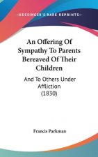 An Offering Of Sympathy To Parents Bereaved Of Their Children: And To Others Under Affliction (1830)