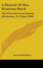 A Memoir Of Mrs. Henrietta Shuck: The First American Female Missionary To China (1849)