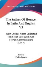 The Satires Of Horace, In Latin And English V3: With Critical Notes Collected From The Best Latin And French Commentators (1747)