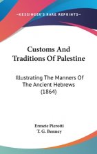 Customs And Traditions Of Palestine: Illustrating The Manners Of The Ancient Hebrews (1864)