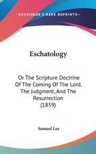Eschatology: Or The Scripture Doctrine Of The Coming Of The Lord, The Judgment, And The Resurrection (1859)