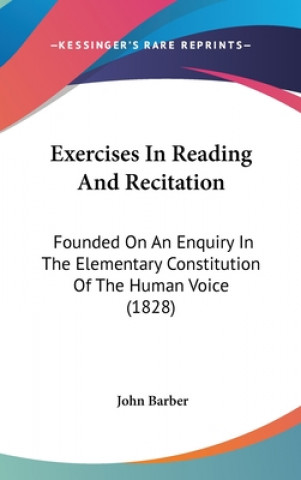 Exercises In Reading And Recitation: Founded On An Enquiry In The Elementary Constitution Of The Human Voice (1828)