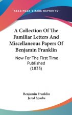 A Collection Of The Familiar Letters And Miscellaneous Papers Of Benjamin Franklin: Now For The First Time Published (1833)