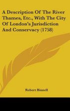 A Description Of The River Thames, Etc., With The City Of London's Jurisdiction And Conservacy (1758)