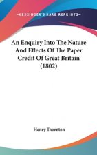 Enquiry Into The Nature And Effects Of The Paper Credit Of Great Britain (1802)