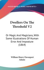 Dwellers On The Threshold V2: Or Magic And Magicians, With Some Illustrations Of Human Error And Imposture (1864)