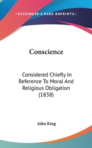 Conscience: Considered Chiefly In Reference To Moral And Religious Obligation (1838)