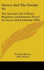 Greece And The Greeks V1: The Narrative Of A Winter Residence And Summer Travel In Greece And Its Islands (1863)