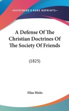 A Defense Of The Christian Doctrines Of The Society Of Friends: (1825)