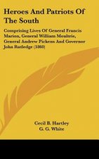 Heroes And Patriots Of The South: Comprising Lives Of General Francis Marion, General William Moultrie, General Andrew Pickens And Governor John Rutle