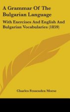 A Grammar Of The Bulgarian Language: With Exercises And English And Bulgarian Vocabularies (1859)