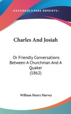 Charles And Josiah: Or Friendly Conversations Between A Churchman And A Quaker (1862)