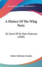 A History Of The Whig Party: Or Some Of Its Main Features (1860)