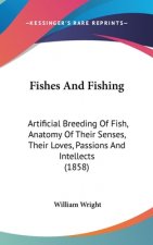 Fishes And Fishing: Artificial Breeding Of Fish, Anatomy Of Their Senses, Their Loves, Passions And Intellects (1858)