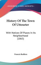 History Of The Town Of Uttoxeter: With Notices Of Places In Its Neighborhood (1865)