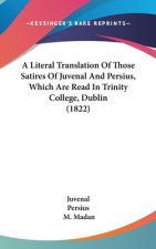 A Literal Translation Of Those Satires Of Juvenal And Persius, Which Are Read In Trinity College, Dublin (1822)