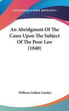 An Abridgment Of The Cases Upon The Subject Of The Poor Law (1840)