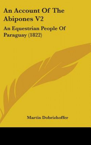 An Account Of The Abipones V2: An Equestrian People Of Paraguay (1822)