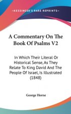 A Commentary On The Book Of Psalms V2: In Which Their Literal Or Historical Sense, As They Relate To King David And The People Of Israel, Is Illustrat