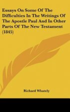 Essays On Some Of The Difficulties In The Writings Of The Apostle Paul And In Other Parts Of The New Testament (1845)
