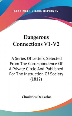 Dangerous Connections V1-V2: A Series Of Letters, Selected From The Correspondence Of A Private Circle And Published For The Instruction Of Society (1