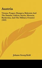 Austria: Vienna, Prague, Hungary, Bohemia And The Danube, Galicia, Styria, Moravia, Buckovina, And The Military Frontier (1843)