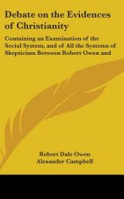 Debate On The Evidences Of Christianity: Containing An Examination Of The Social System, And Of All The Systems Of Skepticism Between Robert Owen And