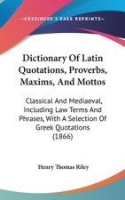 Dictionary Of Latin Quotations, Proverbs, Maxims, And Mottos: Classical And Mediaeval, Including Law Terms And Phrases, With A Selection Of Greek Quot