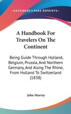 A Handbook For Travelers On The Continent: Being Guide Through Holland, Belgium, Prussia, And Northern Germany, And Along The Rhine, From Holland To S