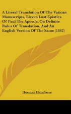 A Literal Translation Of The Vatican Manuscripts, Eleven Last Epistles Of Paul The Apostle, On Definite Rules Of Translation, And An English Version O
