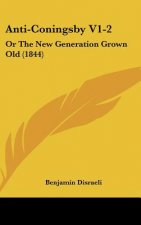 Anti-Coningsby V1-2: Or The New Generation Grown Old (1844)