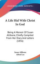 A Life Hid With Christ In God: Being A Memoir Of Susan Allibone, Chiefly Compiled From Her Diary And Letters (1856)