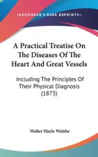 A Practical Treatise On The Diseases Of The Heart And Great Vessels: Including The Principles Of Their Physical Diagnosis (1873)