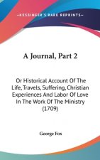 A Journal, Part 2: Or Historical Account Of The Life, Travels, Suffering, Christian Experiences And Labor Of Love In The Work Of The Ministry (1709)