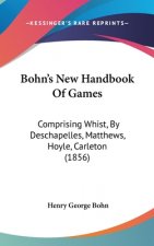 Bohn's New Handbook Of Games: Comprising Whist, By Deschapelles, Matthews, Hoyle, Carleton (1856)