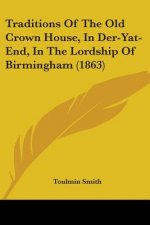Traditions Of The Old Crown House, In Der-Yat-End, In The Lordship Of Birmingham (1863)
