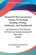 Manual Of The Lancasterian System, Of Teaching Reading, Writing, Arithmetic, And Needlework
