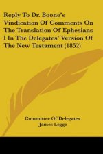 Reply To Dr. Boone's Vindication Of Comments On The Translation Of Ephesians I In The Delegates' Version Of The New Testament (1852)