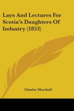 Lays And Lectures For Scotia's Daughters Of Industry (1853)