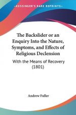 Backslider Or An Enquiry Into The Nature, Symptoms, And Effects Of Religious Declension