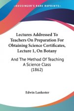 Lectures Addressed To Teachers On Preparation For Obtaining Science Certificates, Lecture 1, On Botany