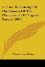 On Our Knowledge Of The Causes Of The Phenomena Of Organic Nature (1863)