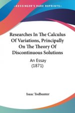 Researches In The Calculus Of Variations, Principally On The Theory Of Discontinuous Solutions